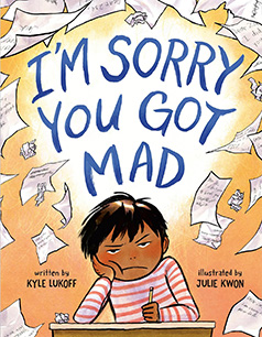 I'm Sorry You Got Mad by Kyle Lukoff, illustrated by Julie Kwon